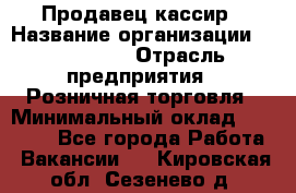 Продавец-кассир › Название организации ­ Diva LLC › Отрасль предприятия ­ Розничная торговля › Минимальный оклад ­ 20 000 - Все города Работа » Вакансии   . Кировская обл.,Сезенево д.